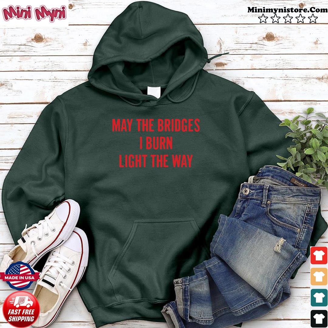 may the bridges i burn light the way hoodie