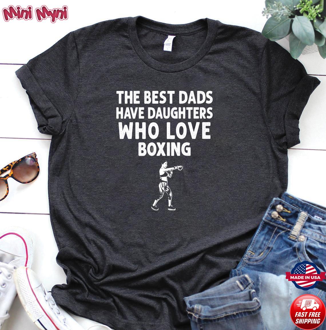 The Best Dads Have Daughters Who Love Boxing T Shirt Hoodie Sweater