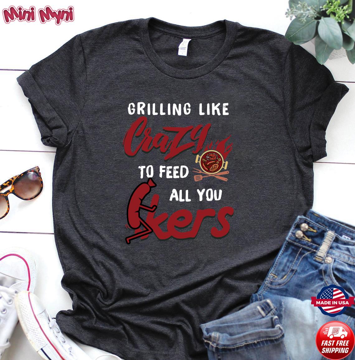 Official Grilling Like Crazy To Feed All You F Ckers Shirt Hoodie