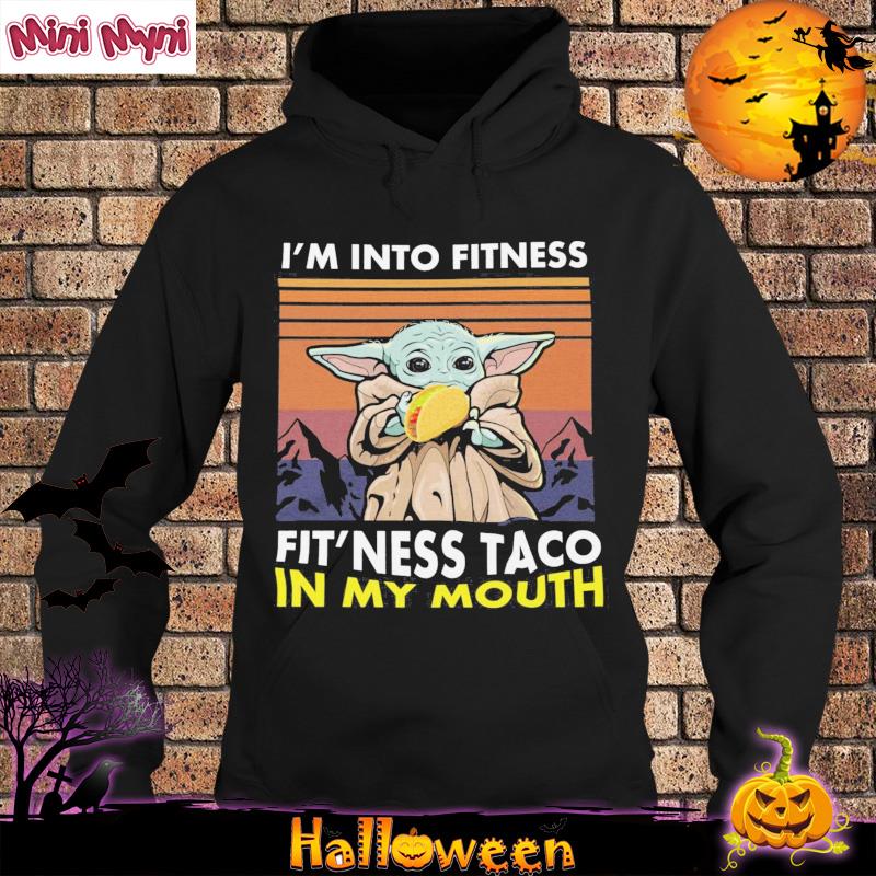 Baby Yoda I'm Into Fitness Fit'ness Taco In My Mouth Shirt Hoodie