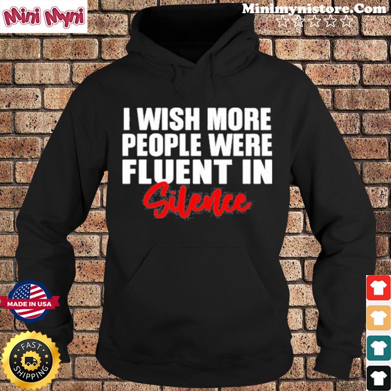 I Wish More People Were Fluent In Silence Shirt Hoodie