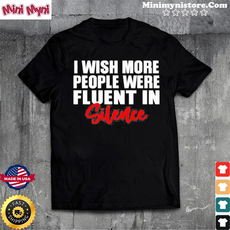 I Wish More People Were Fluent In Silence Shirt