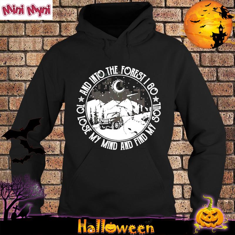 Jeep And Into The Forest I Go To Lose My Mind And Find My Soul Shirt Hoodie