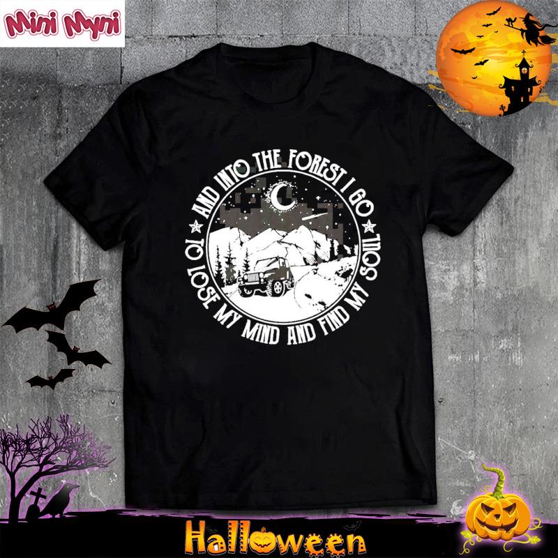 Jeep And Into The Forest I Go To Lose My Mind And Find My Soul Shirt