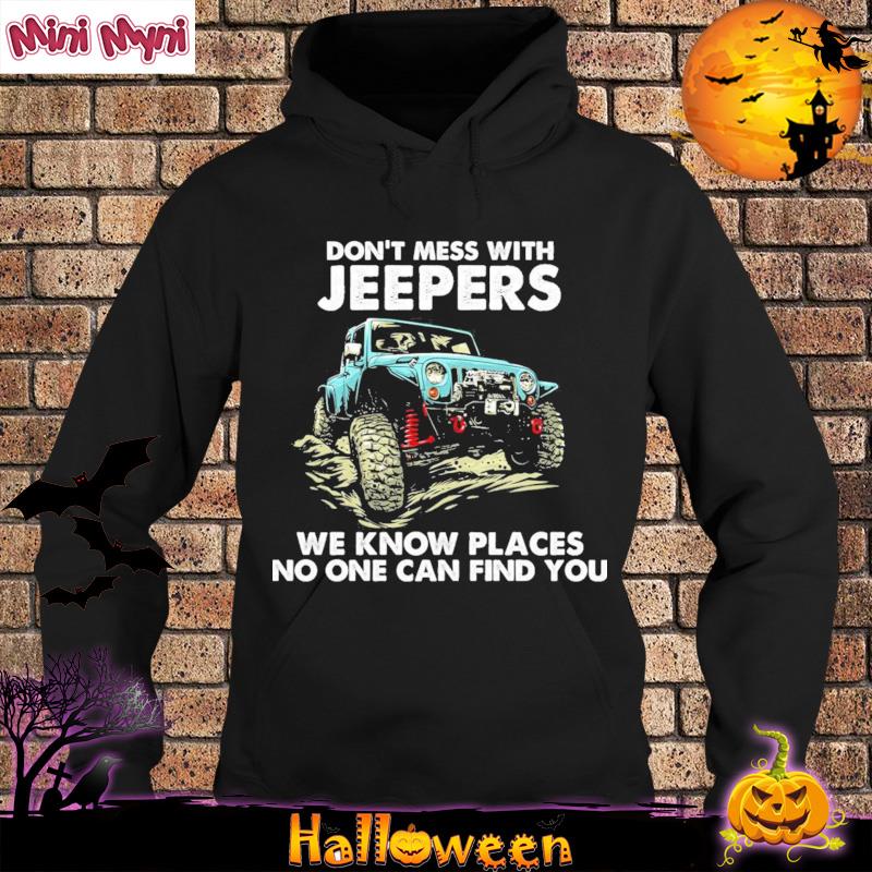 Official Don't Mess With Jeepers We Know Places No One Can Find You Shirt Hoodie