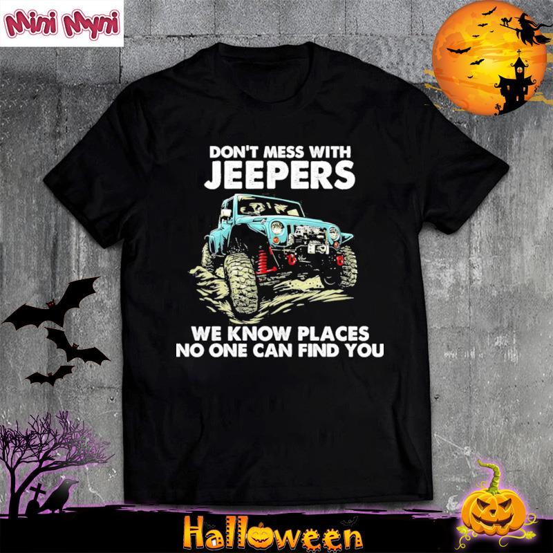 Official Don't Mess With Jeepers We Know Places No One Can Find You Shirt