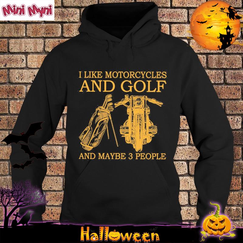Official I Like Motorcycles And Golf And Maybe 3 People T-Shirt Hoodie