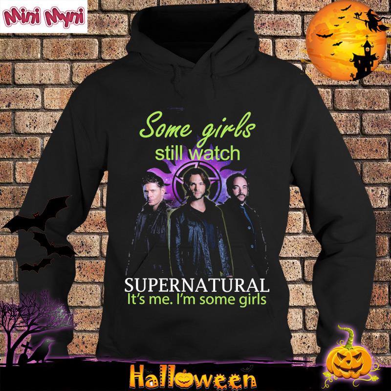 Official Some Girls Still Watch Supernatural It's Me I'm Some Girls Shirt Hoodie