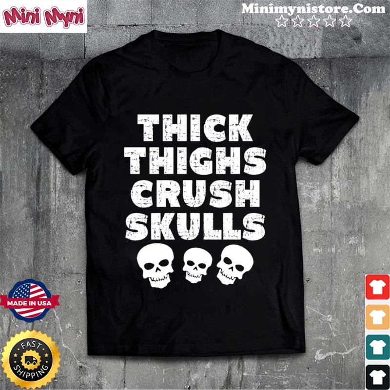 Official Thick Thighs Crush Skulls Shirt