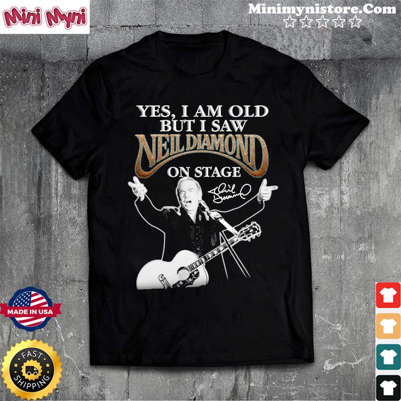 Official Yes I am old but I saw Neil Diamond on stage signatures shirt,  hoodie, sweater, long sleeve and tank top