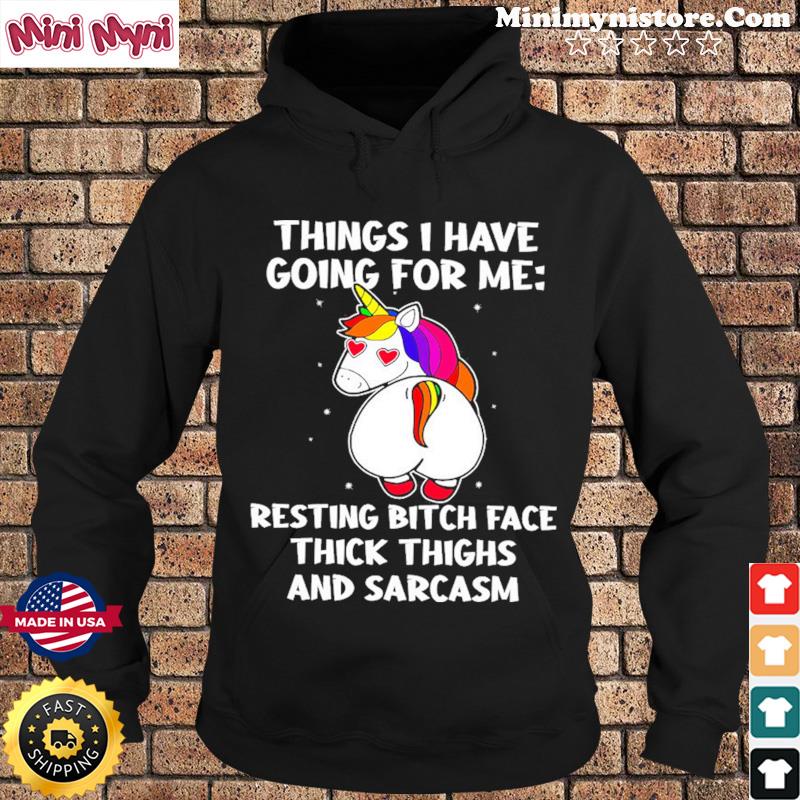 Unicorn Things I Have Going For Me Resting Bitch Face Thick Thighs And Sarcasm Shirt Hoodie
