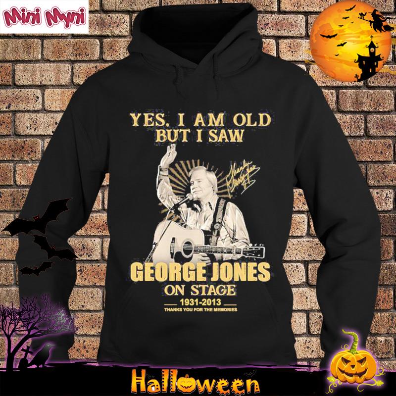 Yes I Am Old But I Saw Gerorge Jones On Stage 1931 2013 Thank You For The Memories Signature Shirt Hoodie