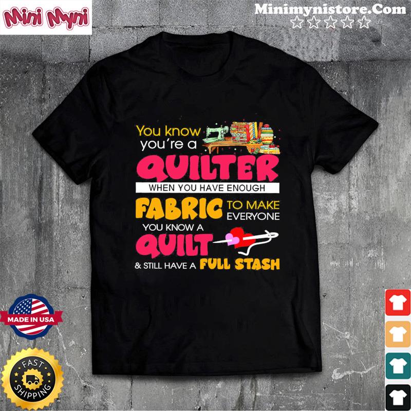 You Know You're A Quilter When You Have Enough Fabric To Make Everyone Shirt