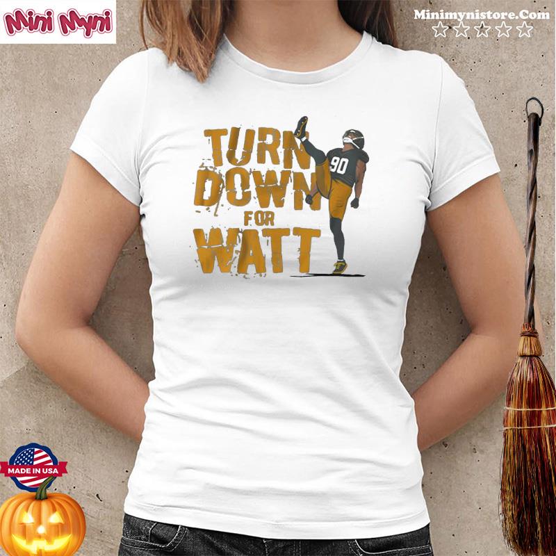 T.J. Watt Turn down for Watt t-shirt, hoodie, sweater, long sleeve and tank  top