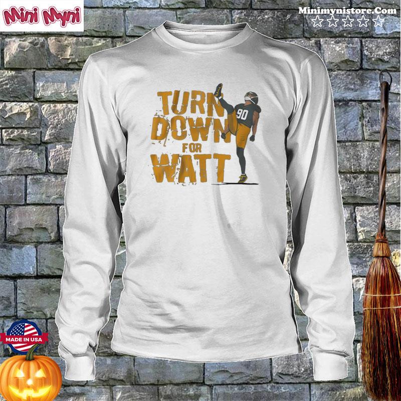 T.J. Watt Turn down for Watt t-shirt, hoodie, sweater, long sleeve