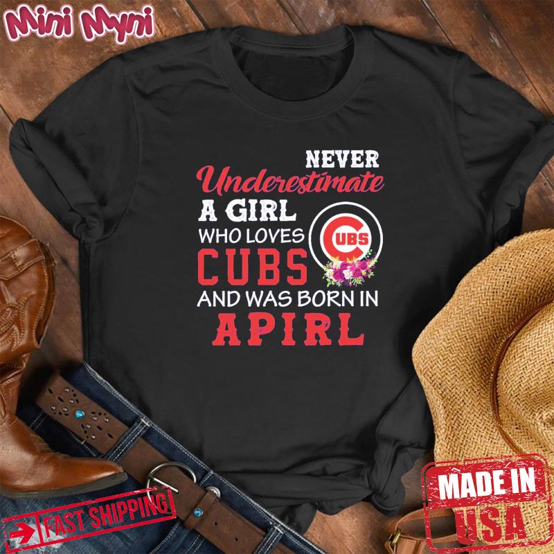 Official Never underestimate a girl Chicago Cubs and was born in april shirt,  hoodie, sweater, long sleeve and tank top