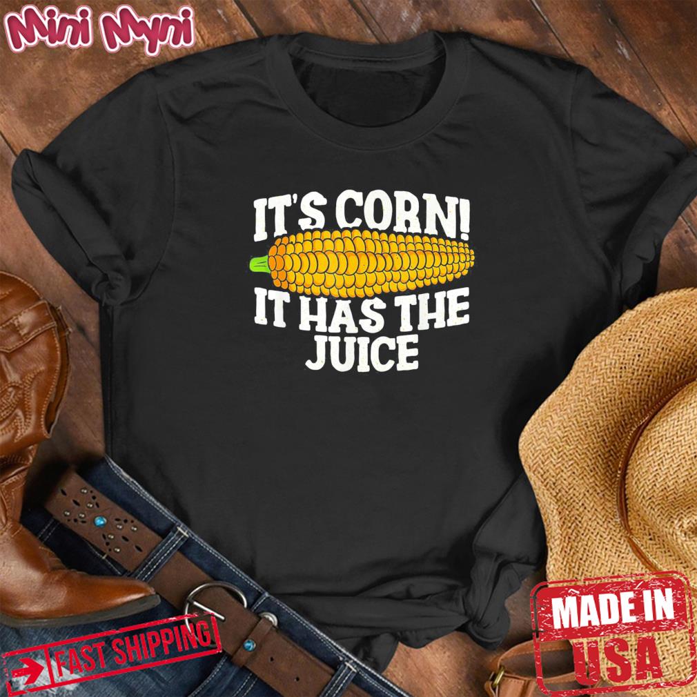 It’s Corn! It Has The Juice Meme Shirt
