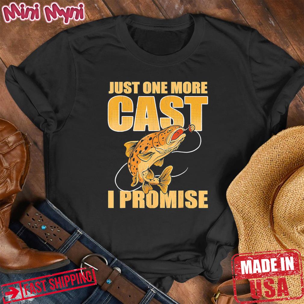Just One More Cast I Promise Fish Fishing Shirt