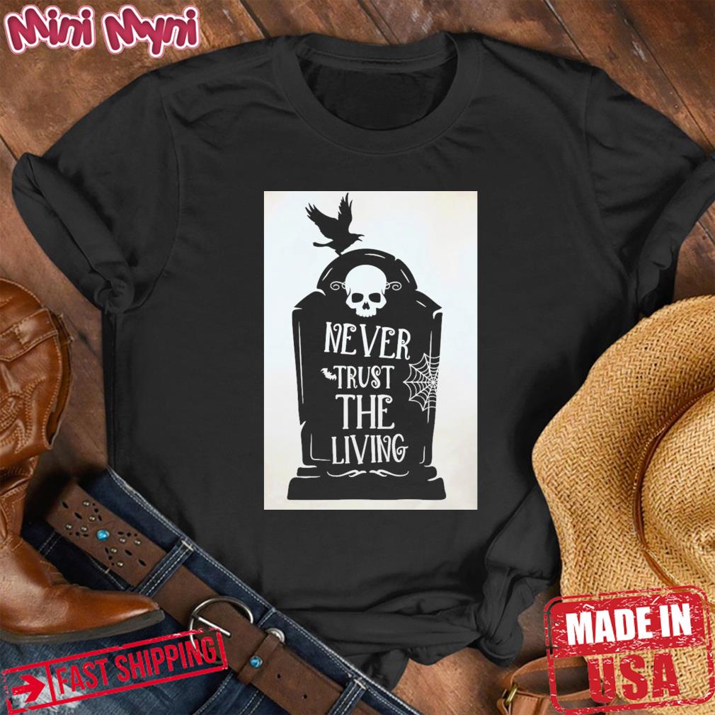 Never Trust The Living Halloween T-Shirt