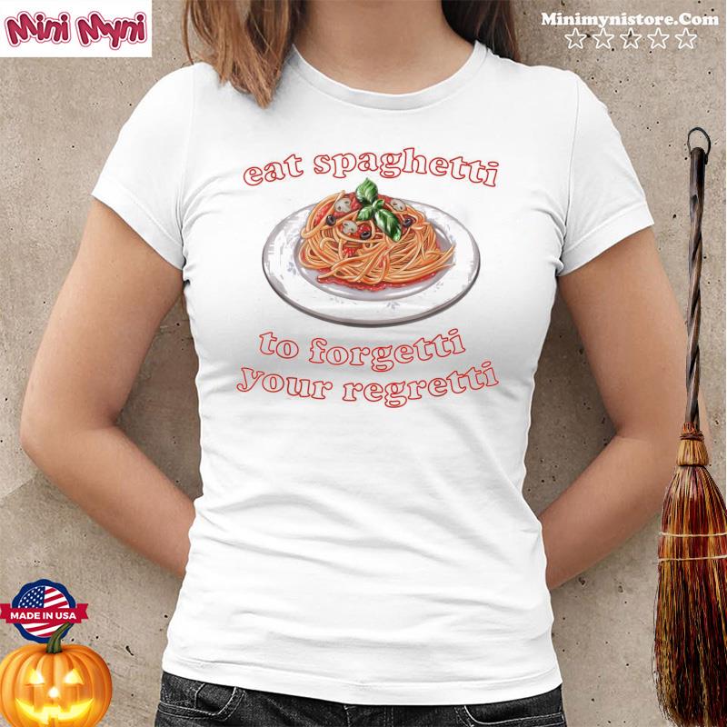 Pasta lover, Eat Spaghetti To Forgetti Your Regretti T-Shirt