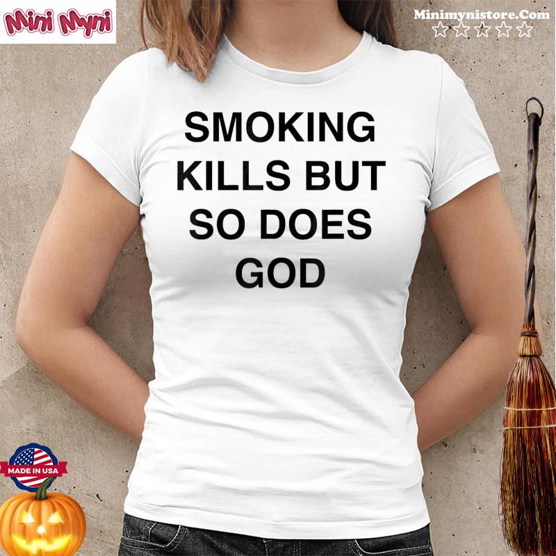 Smoking kills but so does god T-Shirt