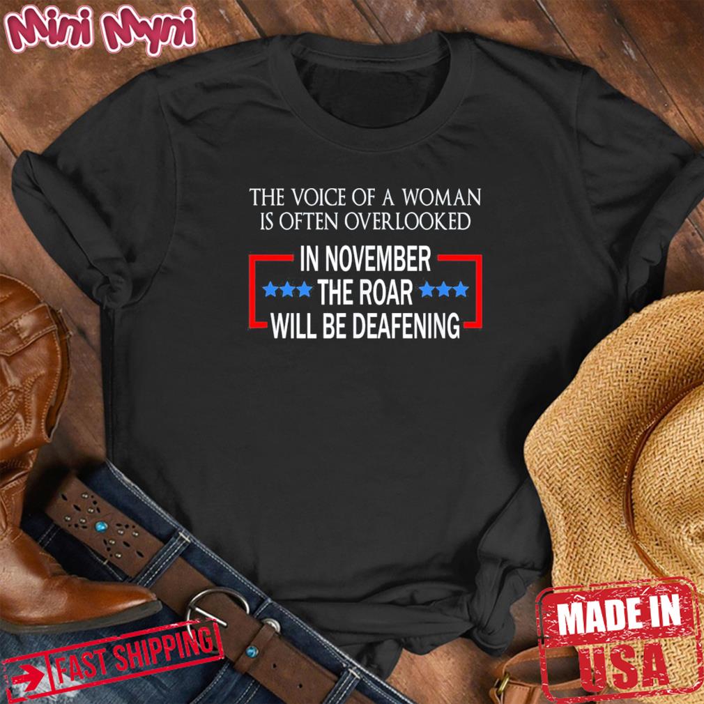 The Voice of a Woman Deafening Roar Political Vote Shirt
