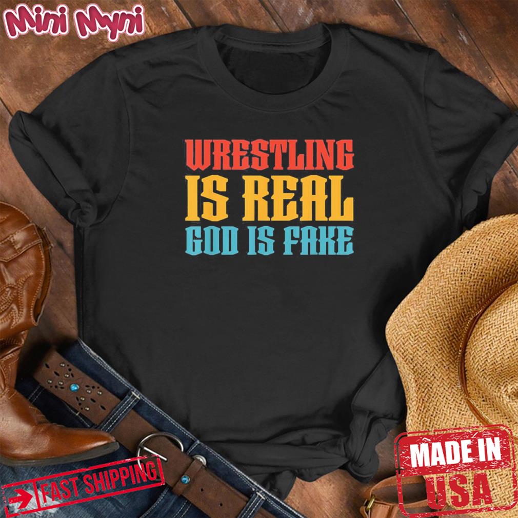Atheism Wrestling Is Real God is Fake Shirt