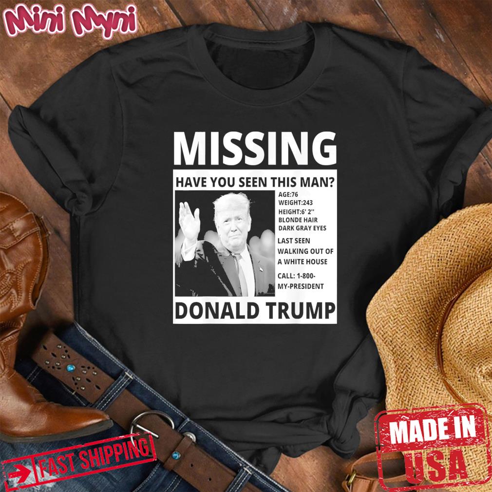 Donald Trump Missing Have You Seen This Man , Pro Trump T-Shirt