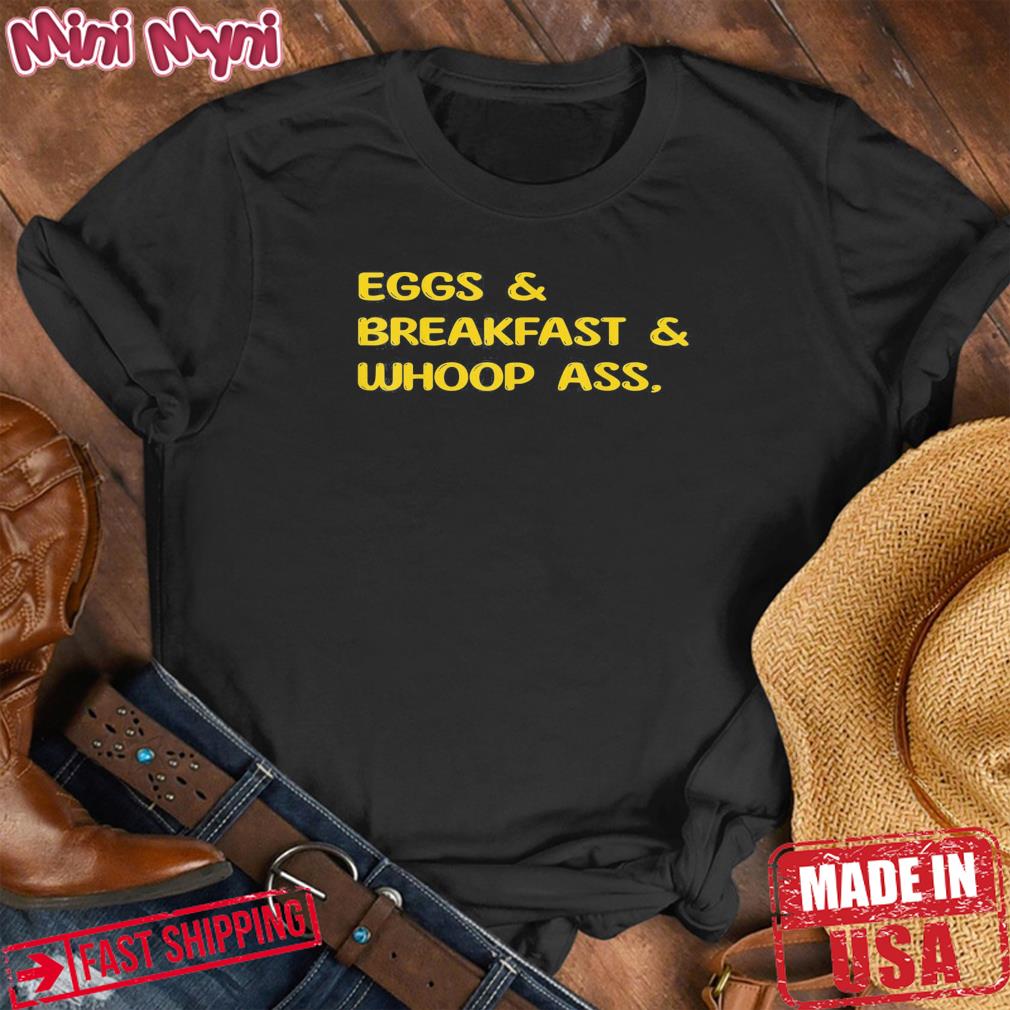 Eggs breakfast and go whoop ass Tee Shirt
