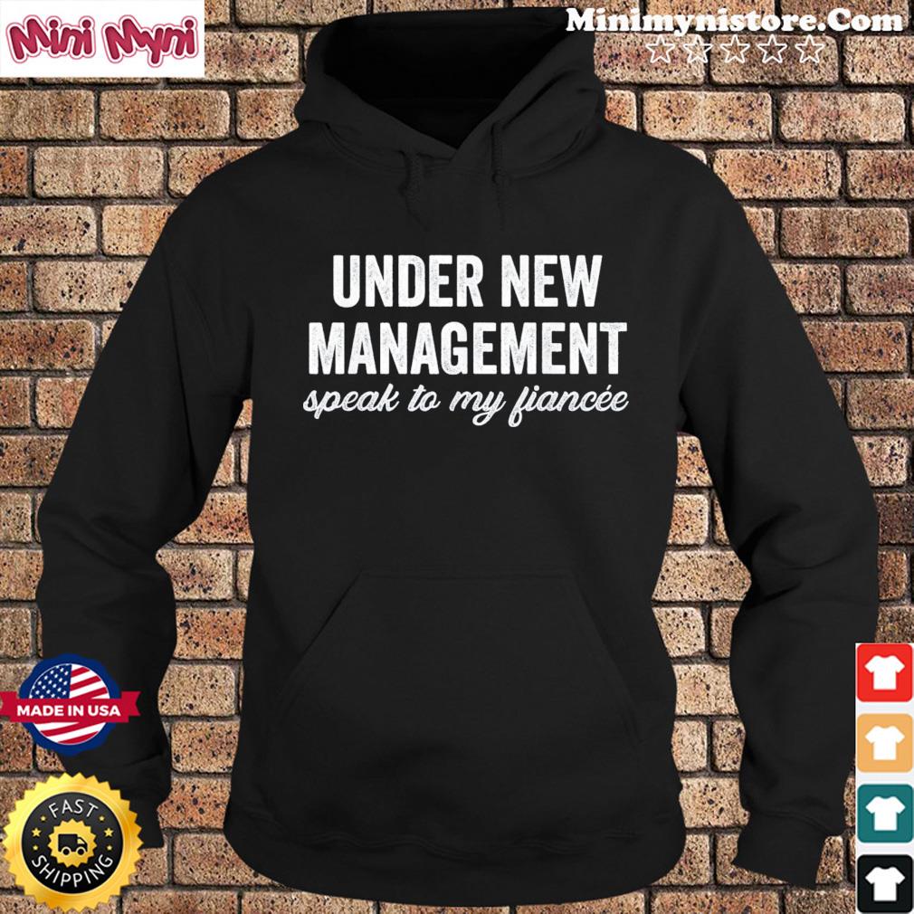 Engagement Party Shirt Men Under New Management See Fiancee Shirt Hoodie