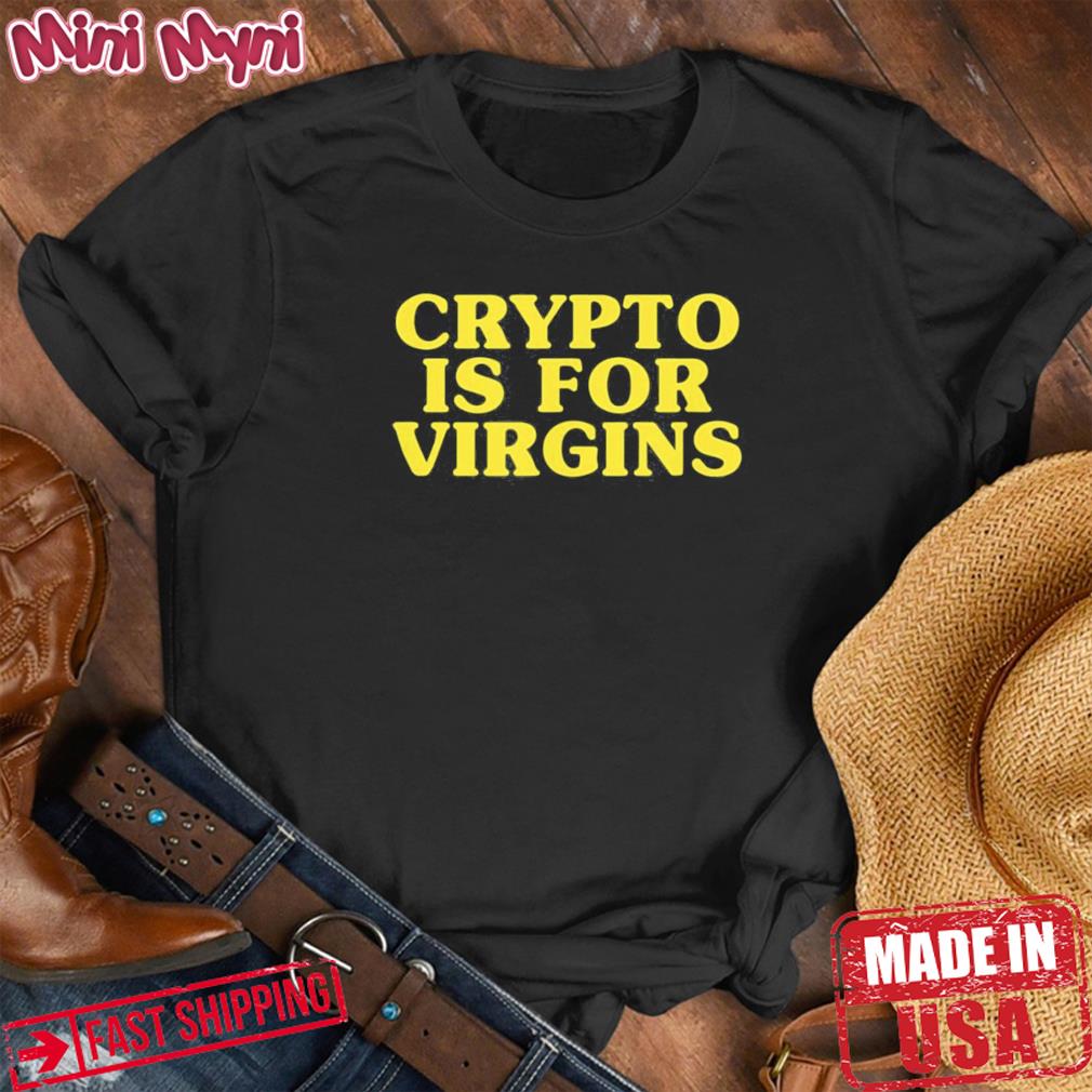 Funny Crypto Is For Virgins Shirt