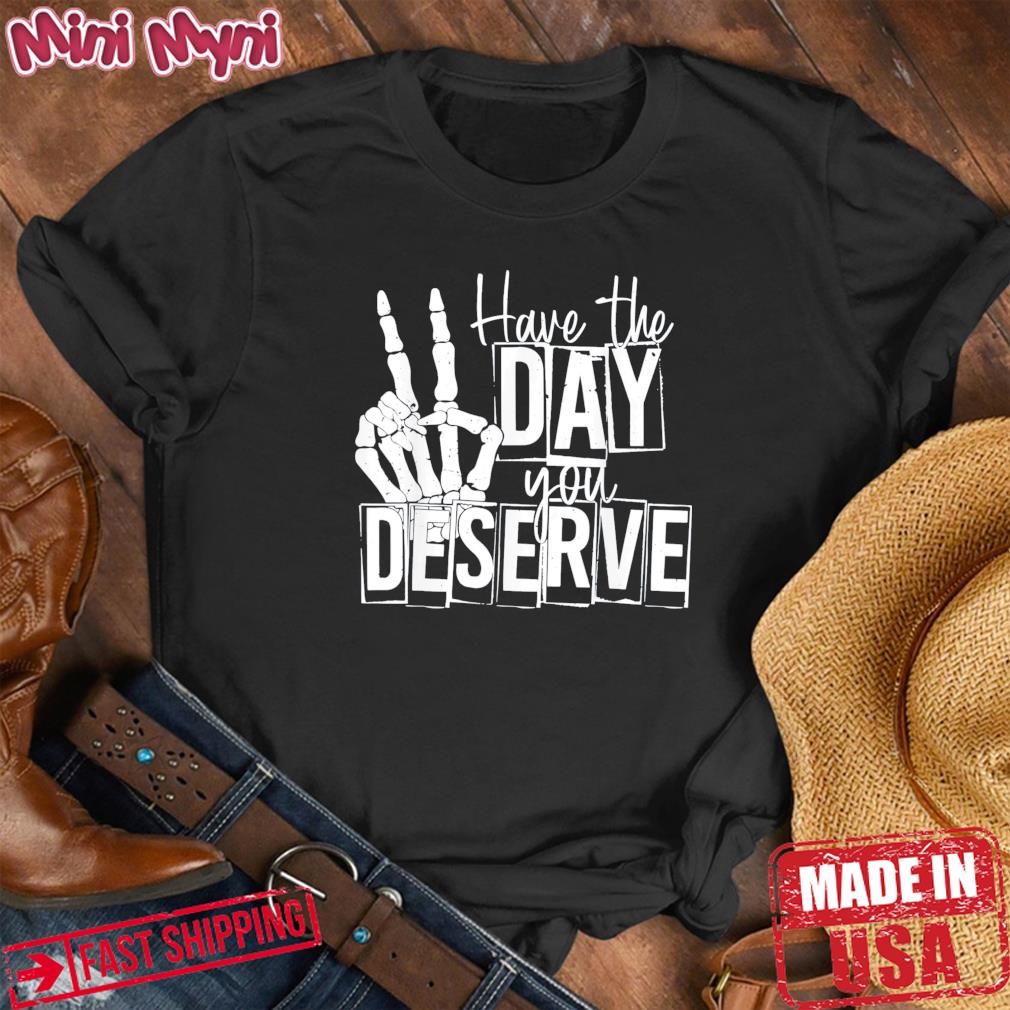 Have The Day You Deserve Saying Skeleton Peace Sign T-Shirt