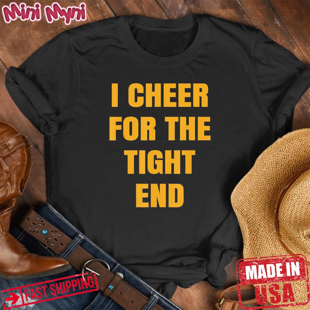 I Cheer For The Tight End Shirt