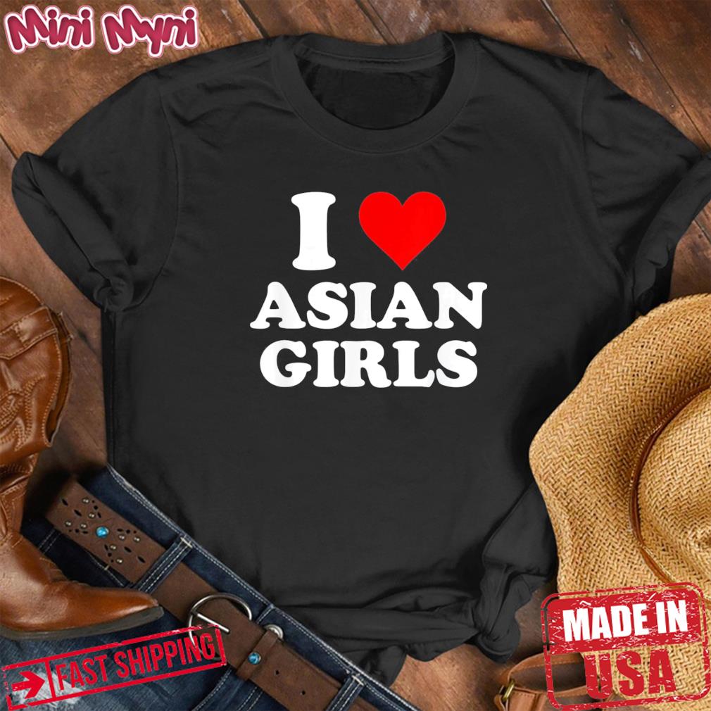 I Love Asian Girls T-Shirt
