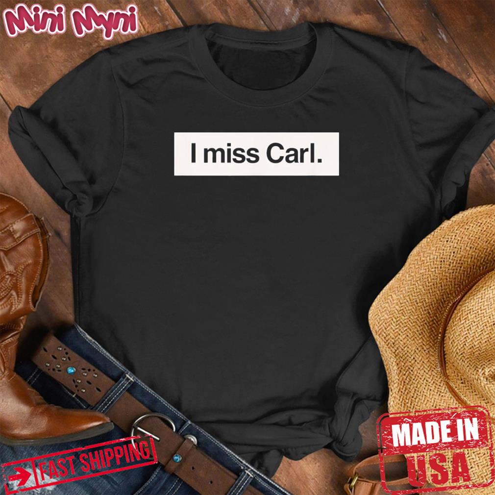 I miss Carl T-Shirt