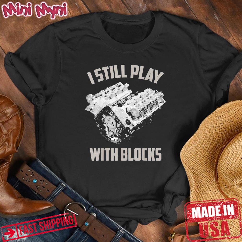 I Still Play With Blocks Mechanic Lover T-Shirt