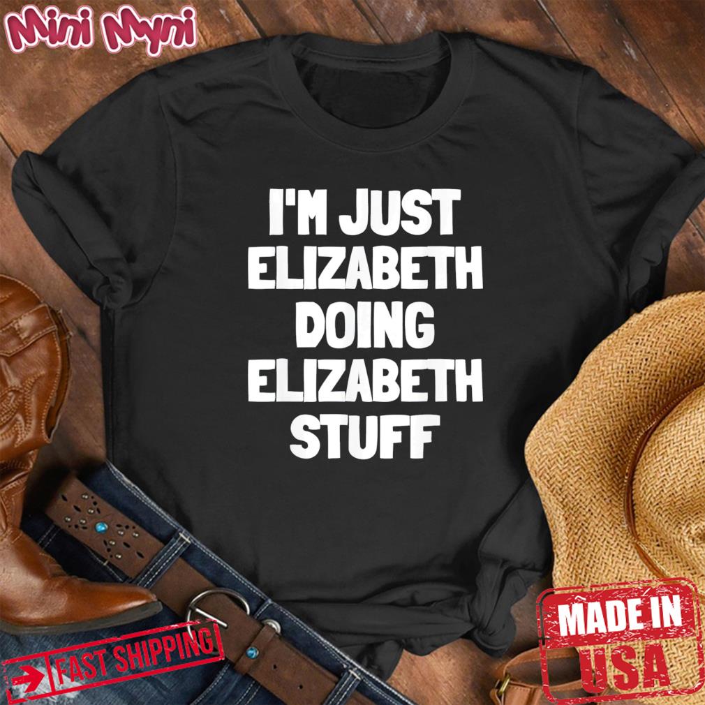 I’m Just Elizabeth Doing Elizabeth Stuff Tee Shirt