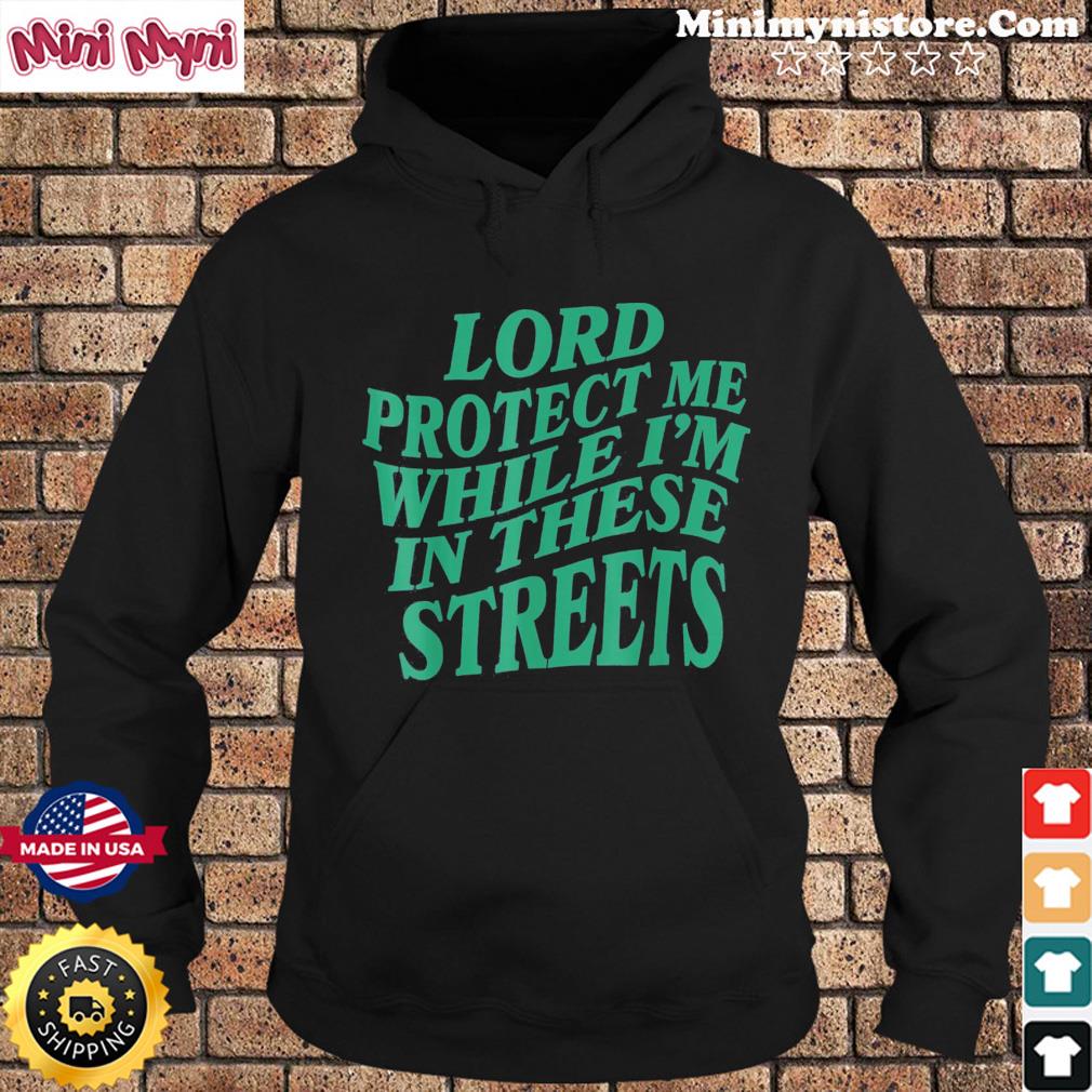 Lord Protect Me While I’m In These Streets Tee Shirt Hoodie