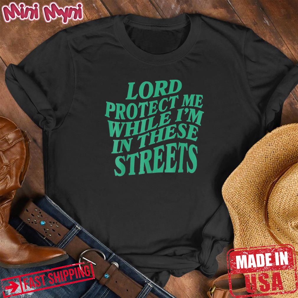 Lord Protect Me While I’m In These Streets Tee Shirt