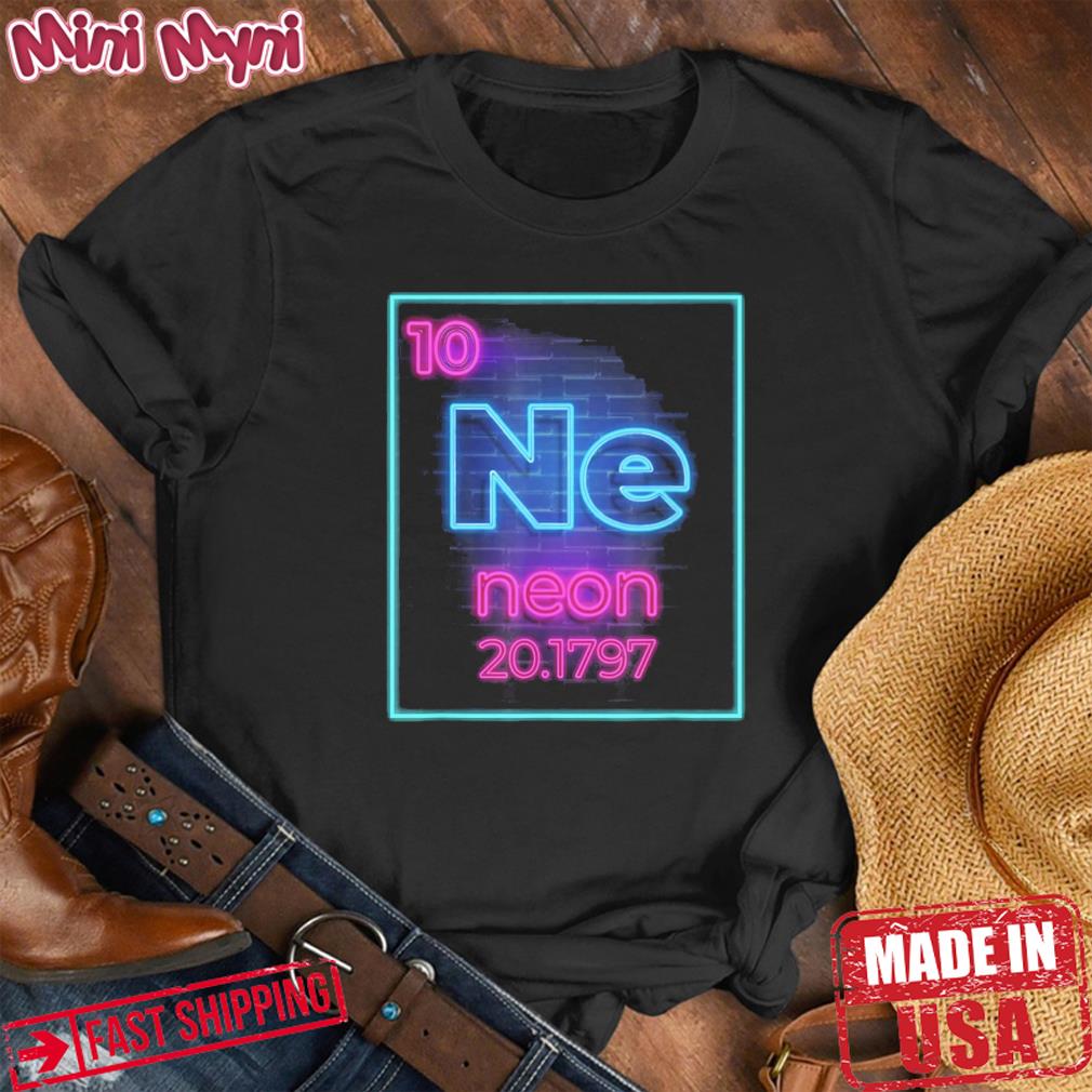 Neon Element Of The Chemistry Periodic Table For Scientists Shirt
