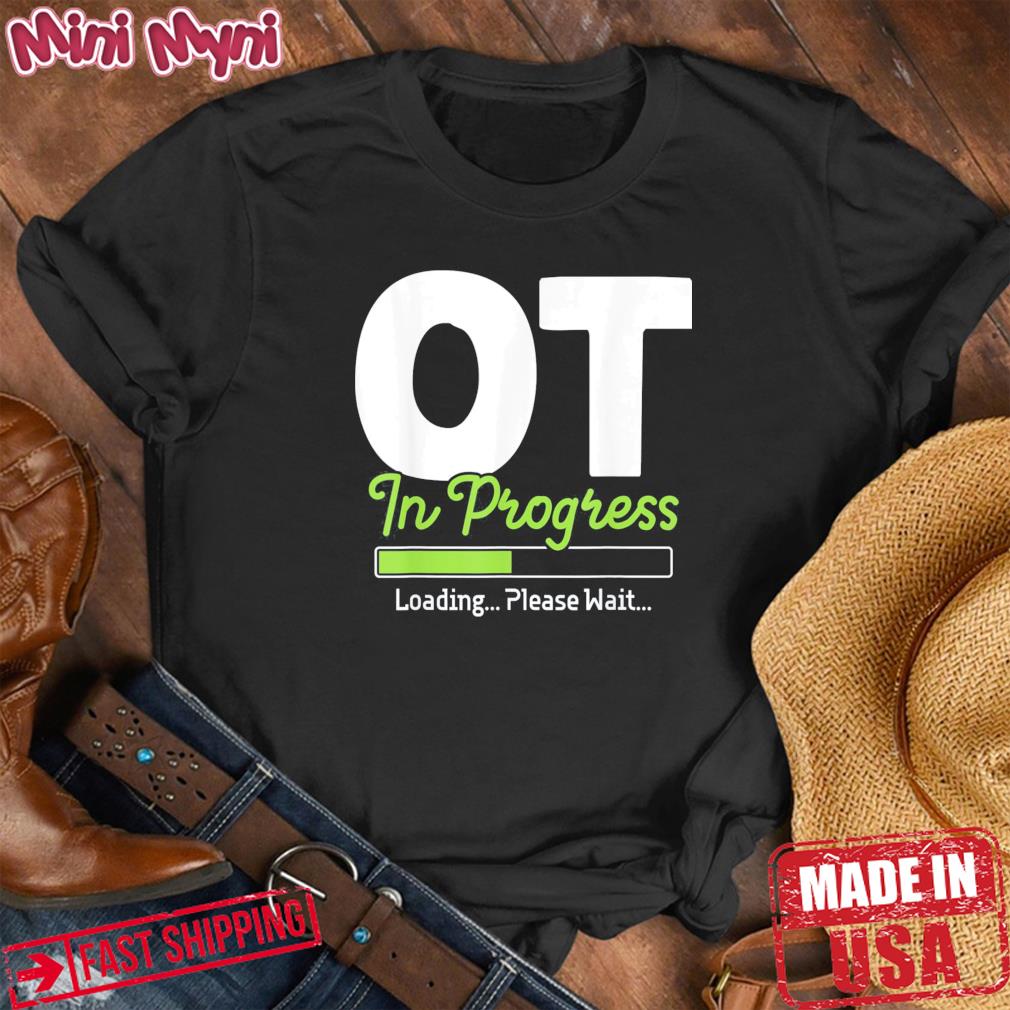 OT In Progress Loading – Occupational Therapy Therapist Shirt