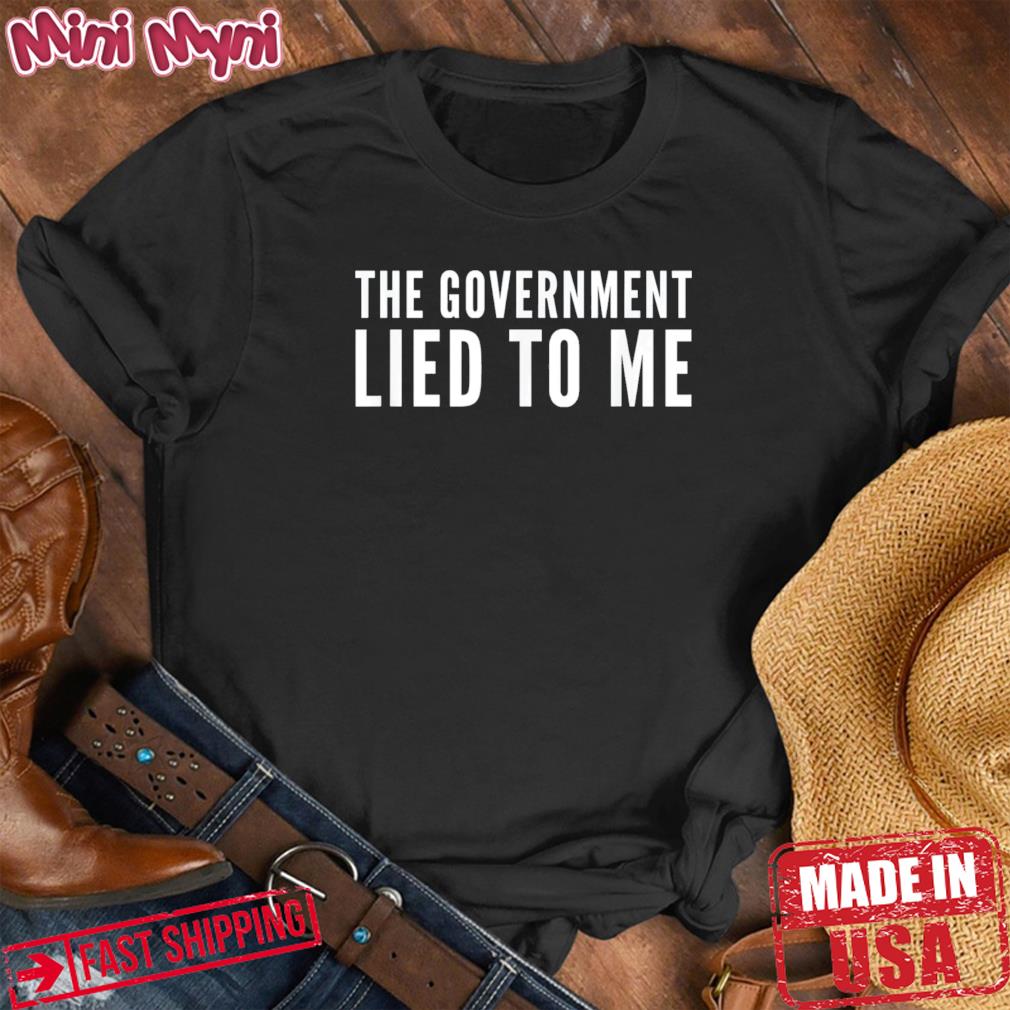 The Government Lied To Me Political Anti-Government Shirt