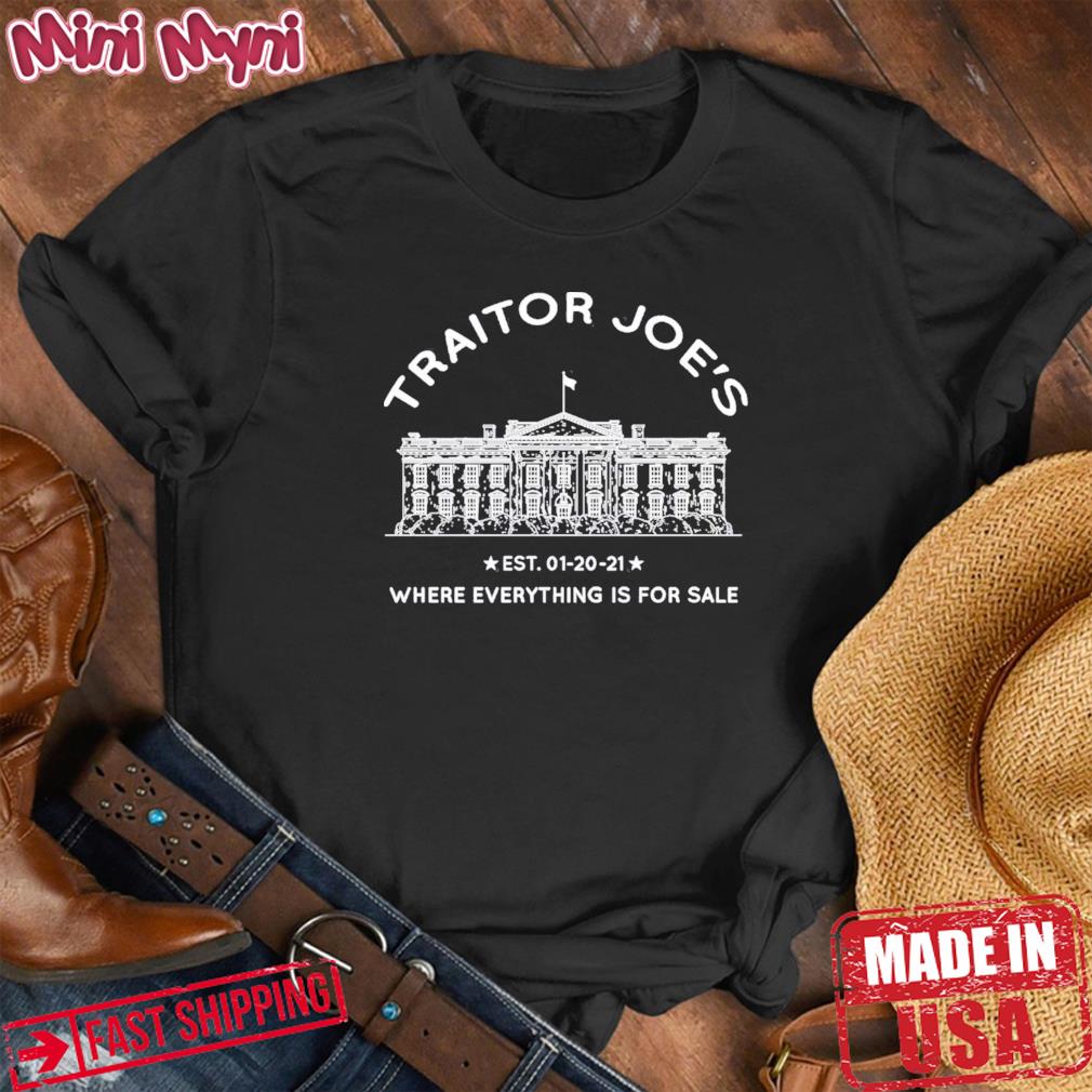 Traitor Joe’s Est 01-20-21 Where Everything Is For Sale Biden Is Not My President Shirt