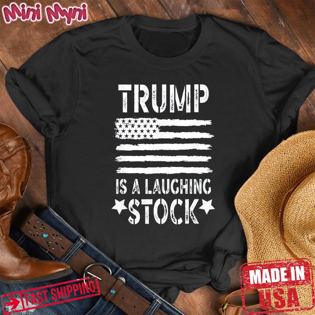 Trump Is A Laughing Stock Anti Trump American Flag T-Shirt