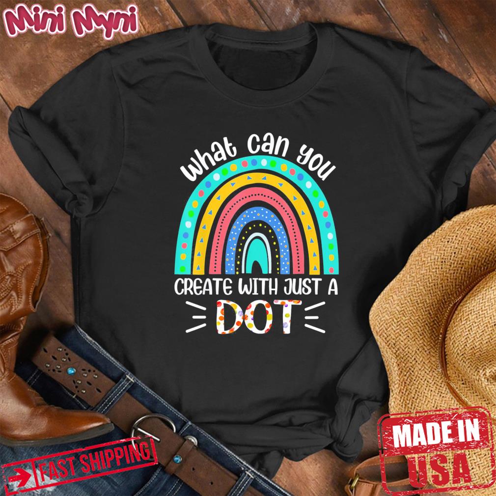 What Can You Create With Just A Dot Day Happy Tee Shirt