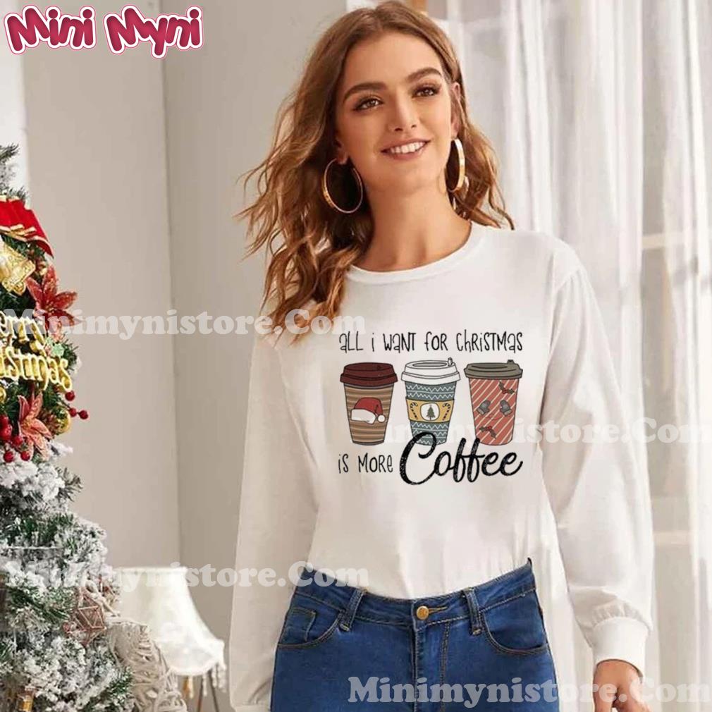 All I Want For Christmas is More Coffee Merry Christmas Tee Shirt