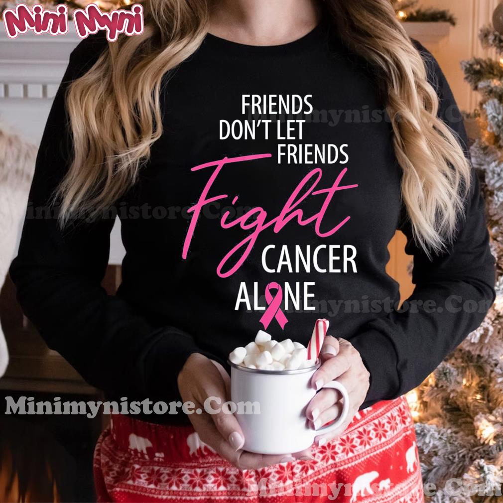 Friends Don’t Let Friends Fight Cancer Alone, Pink Awareness Shirt