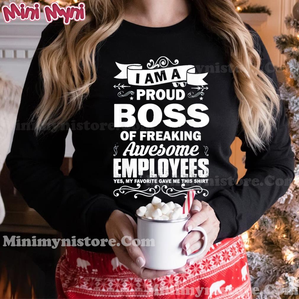 I Am A Proud Boss Of Stubborn Employees They Are a Bit Crazy T-Shirt