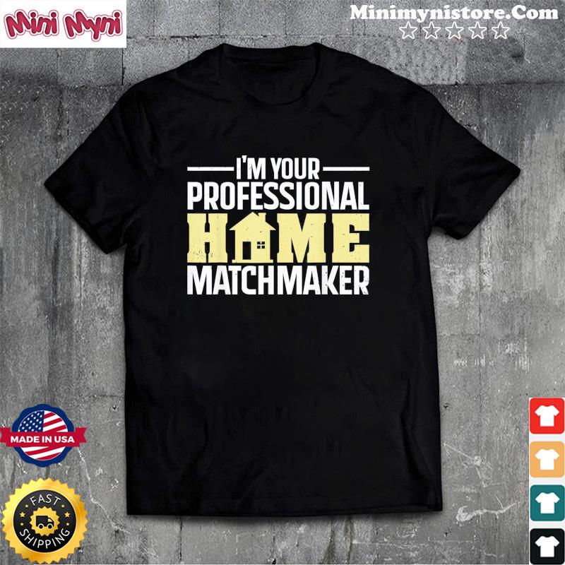 I’m Your Professional Home Matchmaker T-Shirt