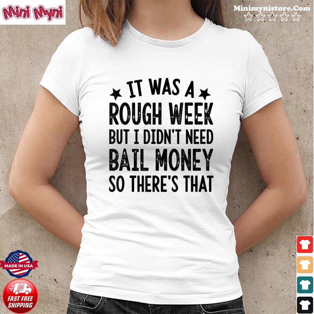 It Was A Rough Week But I Didn’t Need Bail Money T-Shirt